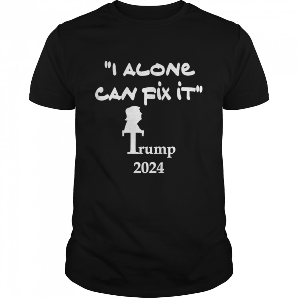 i alone can fix it Trump 2024 shirt