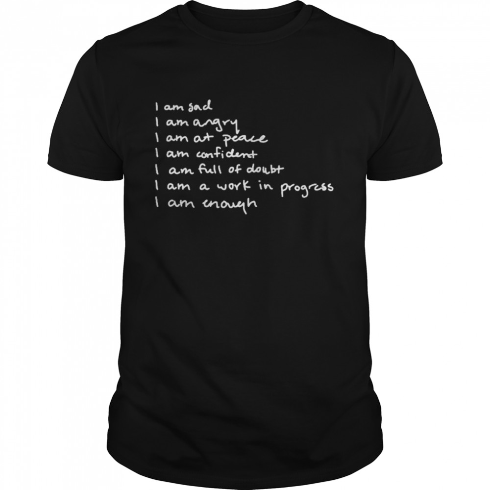 I am sad I am angry I am at peace I am confident T-shirt