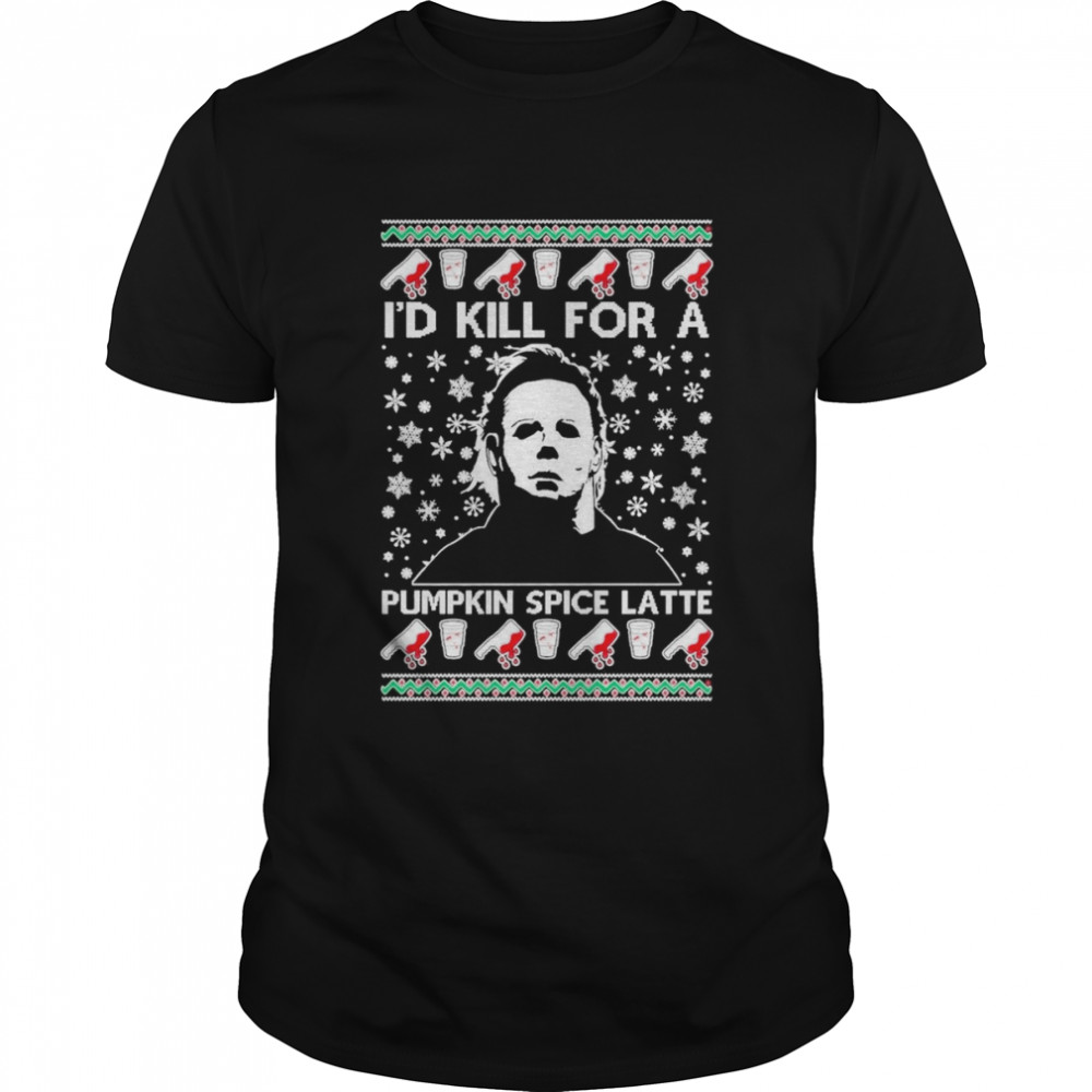 I’d Kill For A Pumpkin Spice Latte Michael Myers 2022 shirt