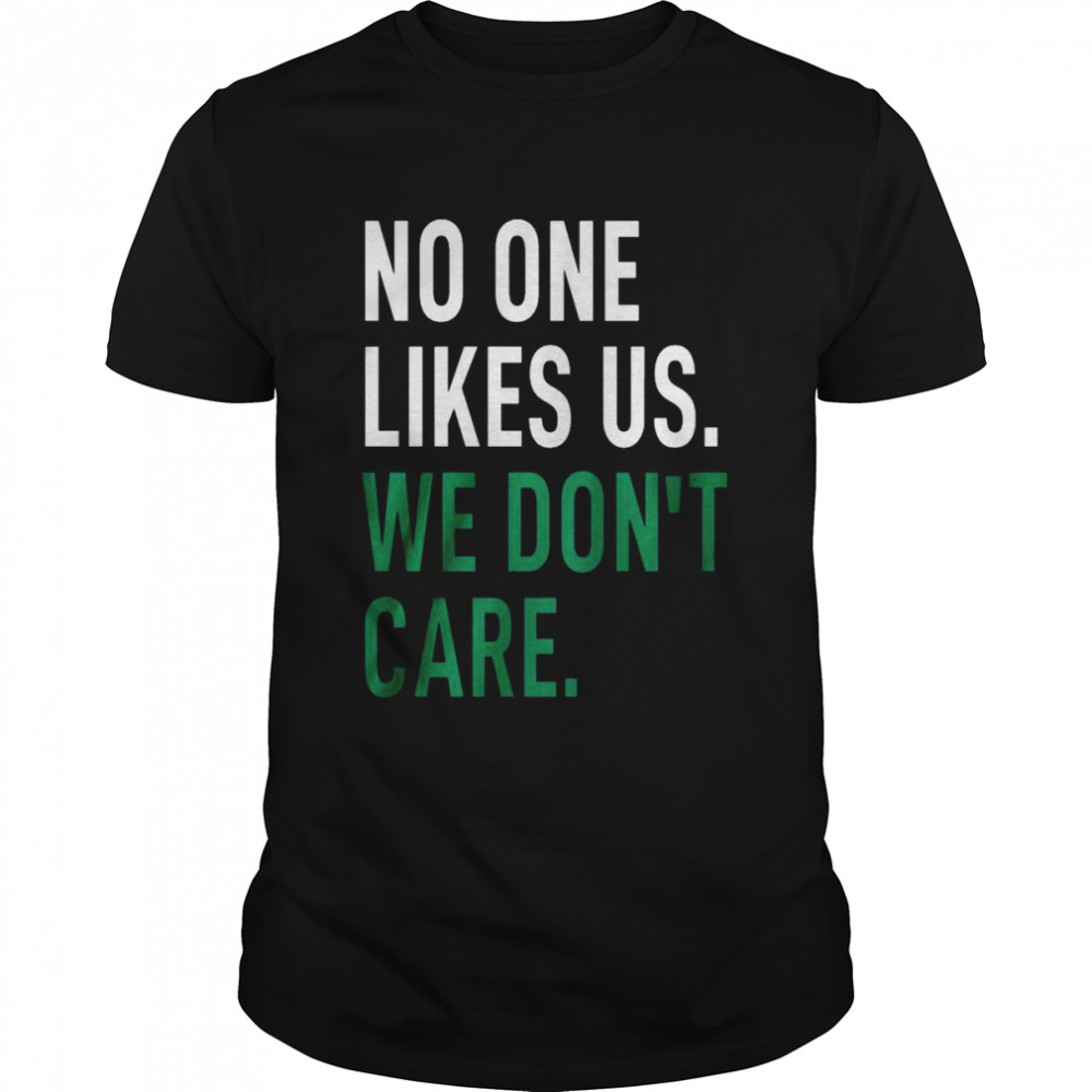 No One Likes Us We Don’t Care Shirt