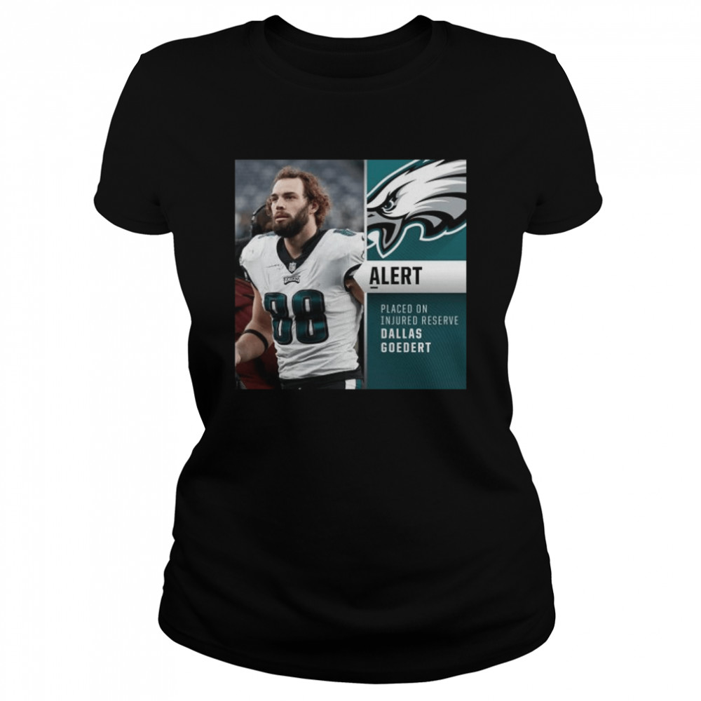 Philadelphia Eagles Alertt Placed on Injured reserve Dallas Goedert shirt Classic Women's T-shirt