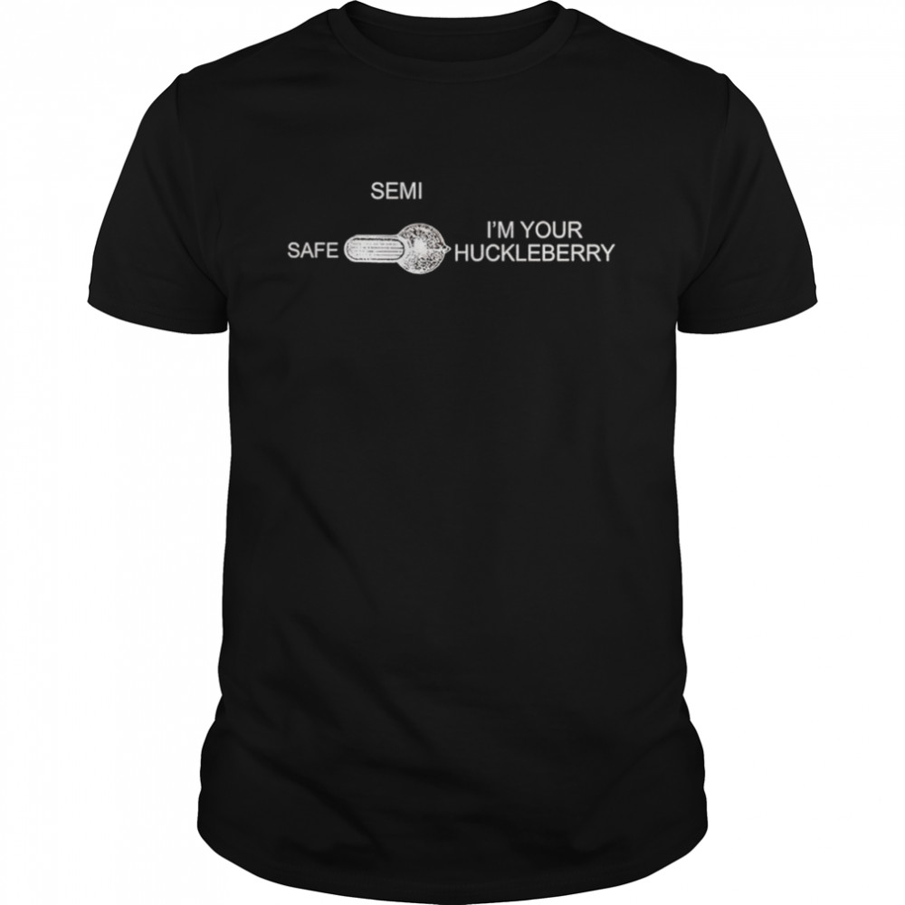 Semi safe I’m your huckleberry shirt