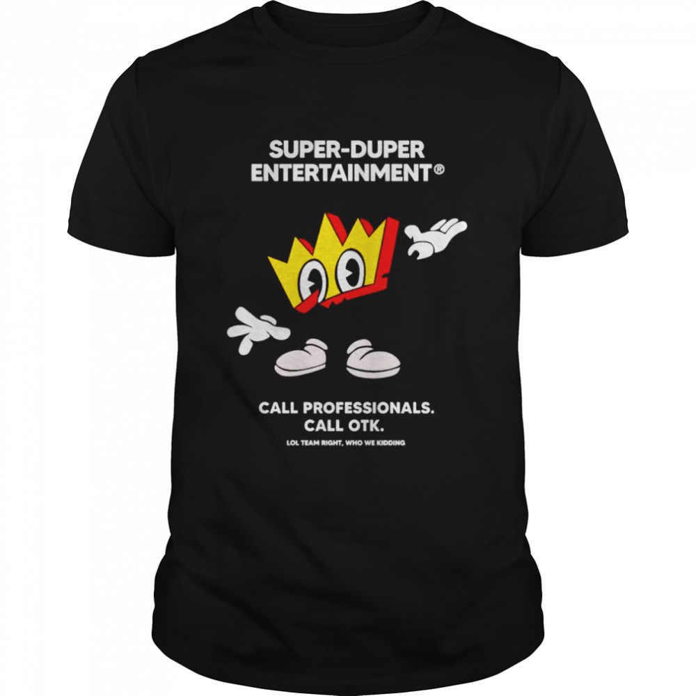 Super duper entertainment call professionals call OTK shirt