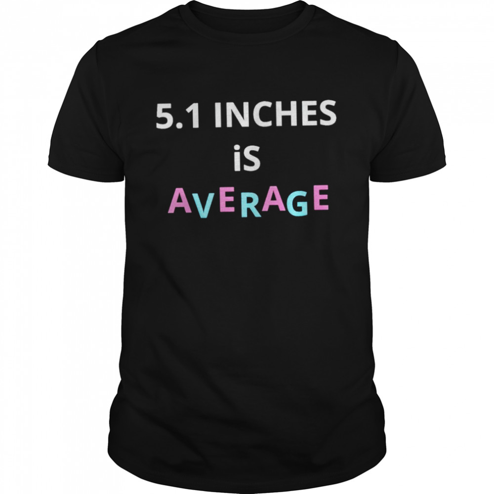 5.1 inches is average shirt