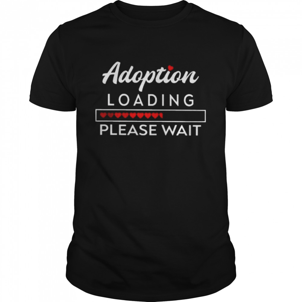 Adoption Loading please wait 2022 shirt