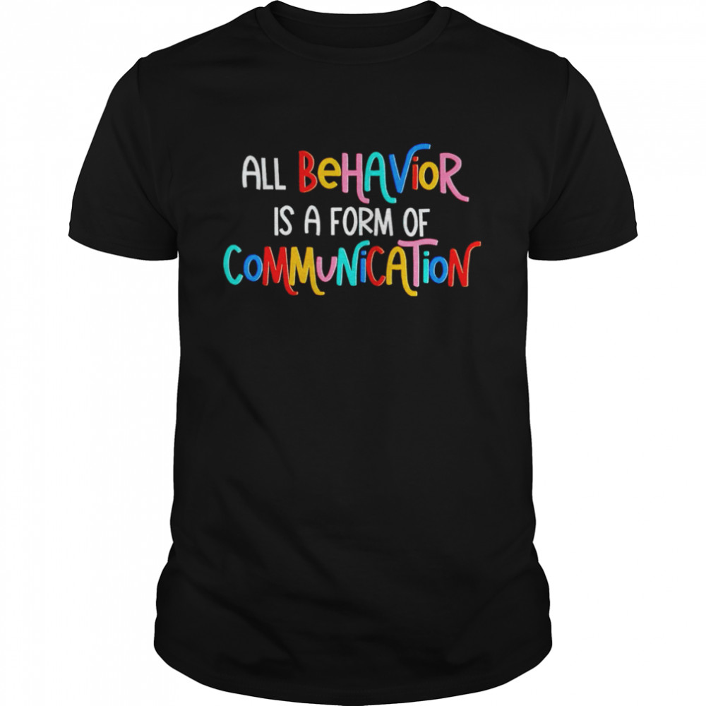 All behavior is a form of communication shirt