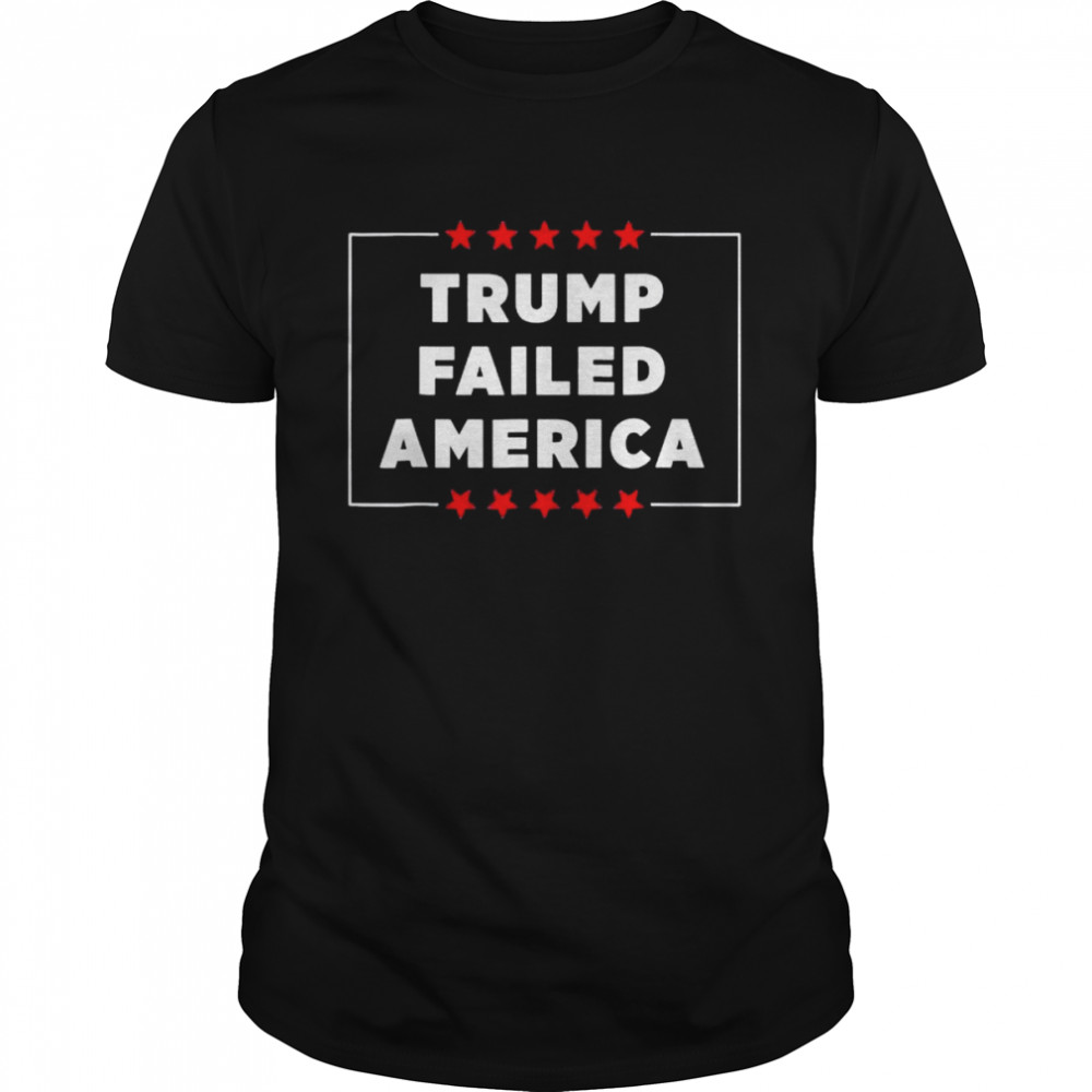 Trump Failed America T-Shirt