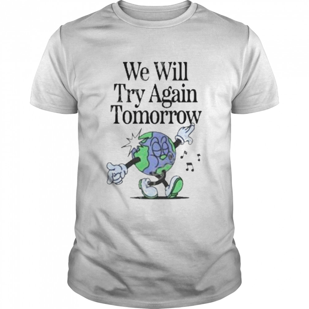 We will try again tomorrow shirt