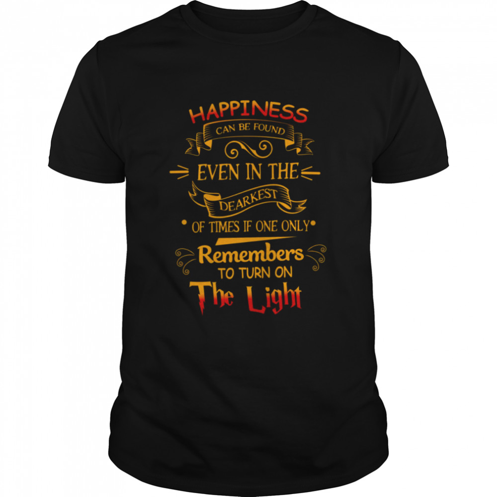 Happinness Can Be Found Even In The Darkest Time Hogwarts Harry Potter shirt