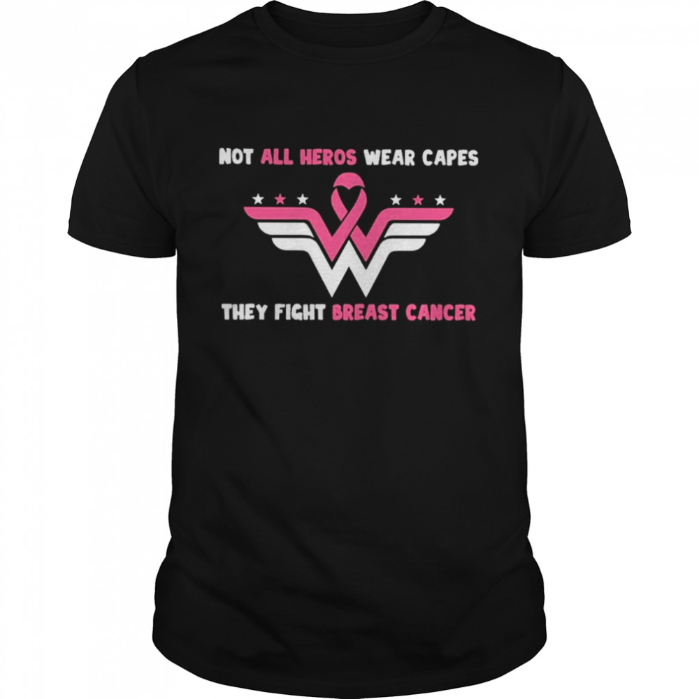 Wonder Women Not all Heroes wear Capes they fight breast cancer shirt