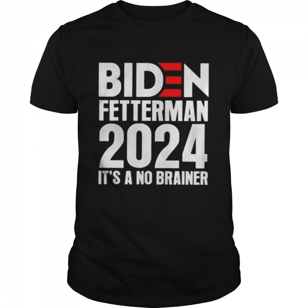 Biden Fetterman 2024 It’s a No Brainer Political Shirt