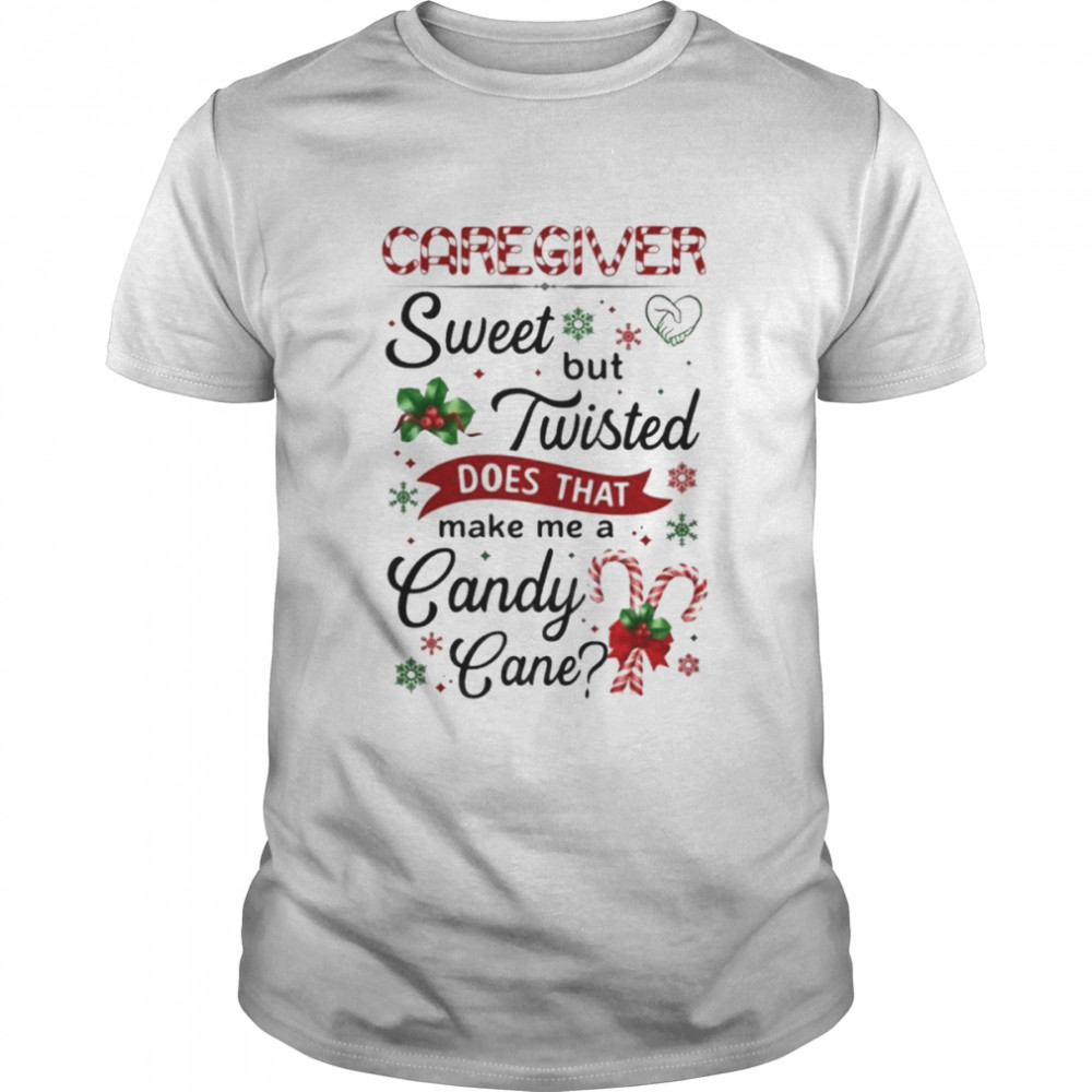 Caregiver Sweet But Twisted Does That Make Me A Candy Cane Shirt