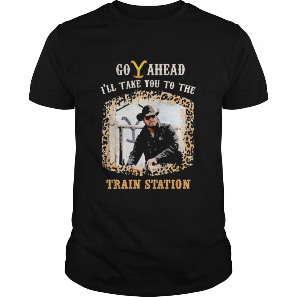 Go Ahead I’ll Take You To The Train Station Shirt