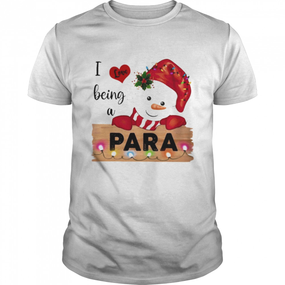 I love being a para snowman christmas t-shirt