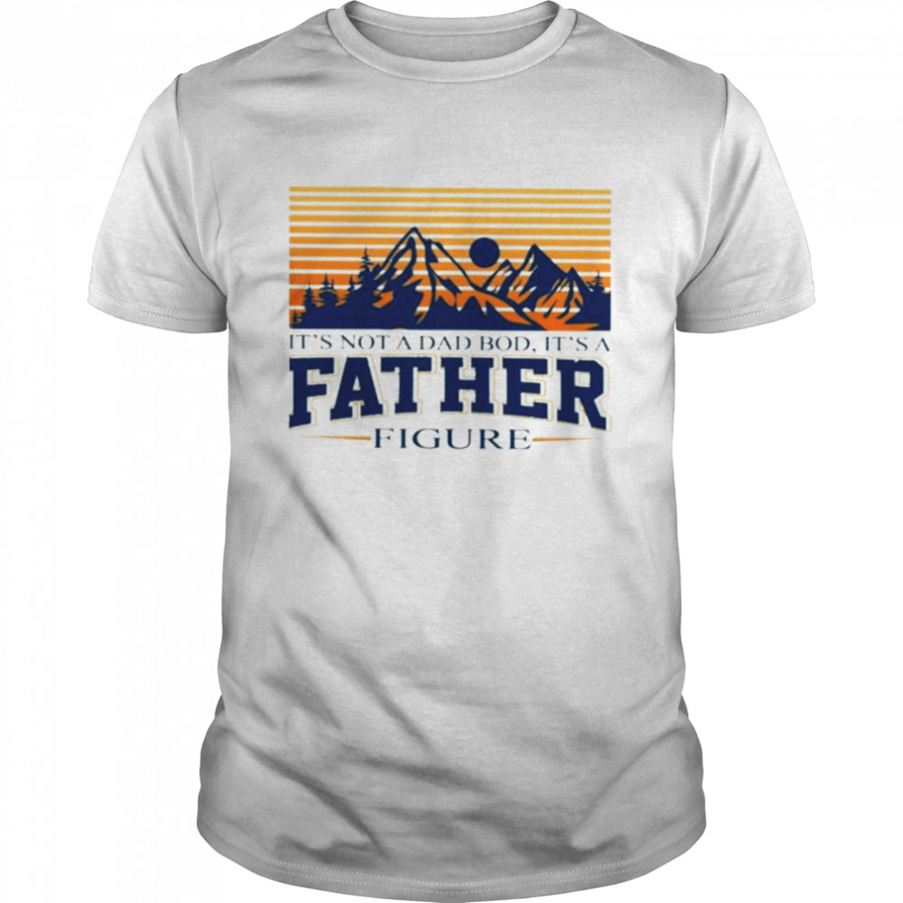 It’s Not A Dad Bod, It’s A father Figure vintage shirt