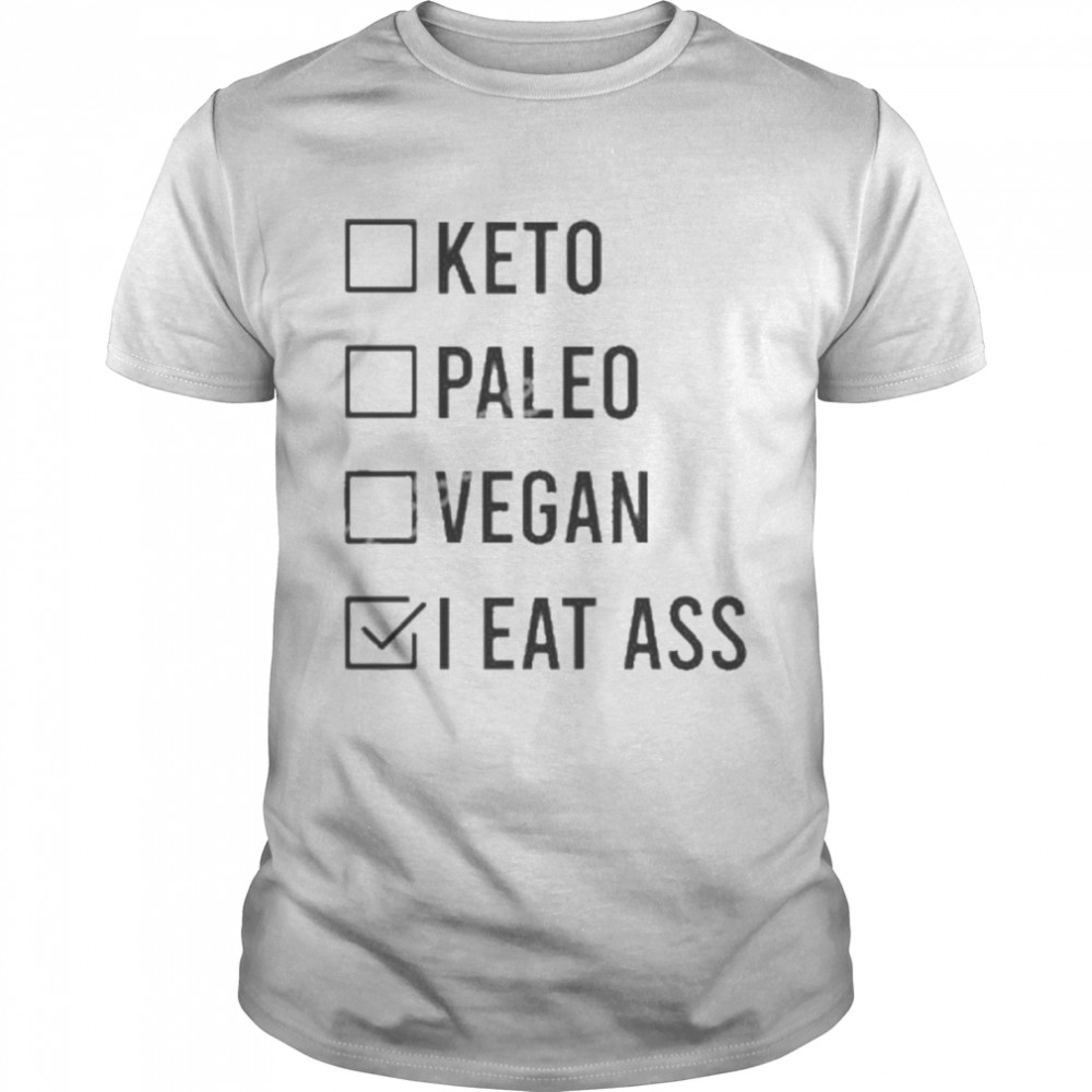 Keto paleo vegan I eat ass shirt