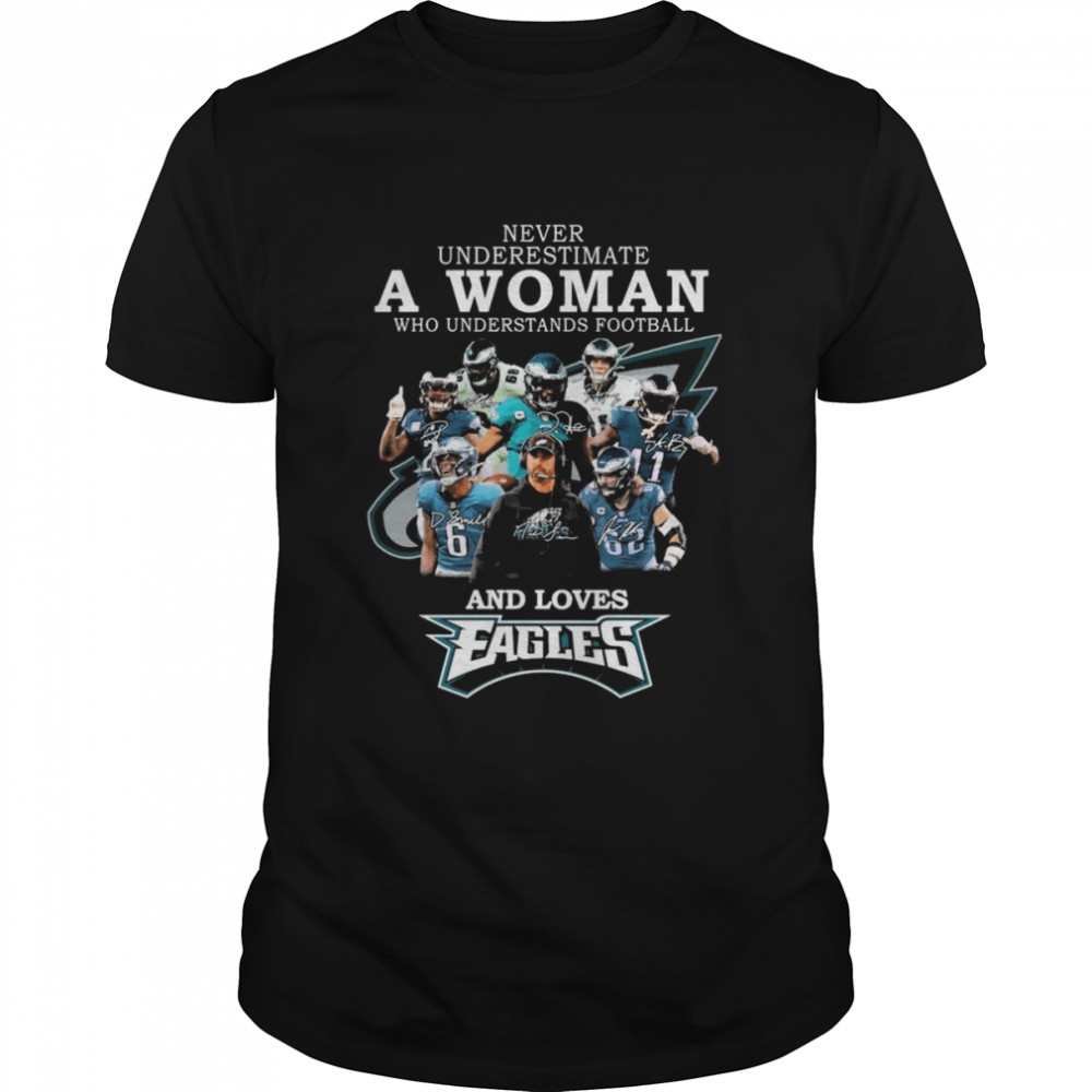 Never Underestimate A Woman Who Understands Football And Loves Eagles Football Team Signatures Shirt