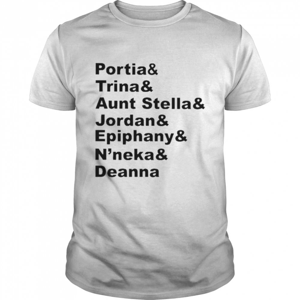 Portia & trina & aunt stella & jordan & epiphany & n’neka & deanna shirt