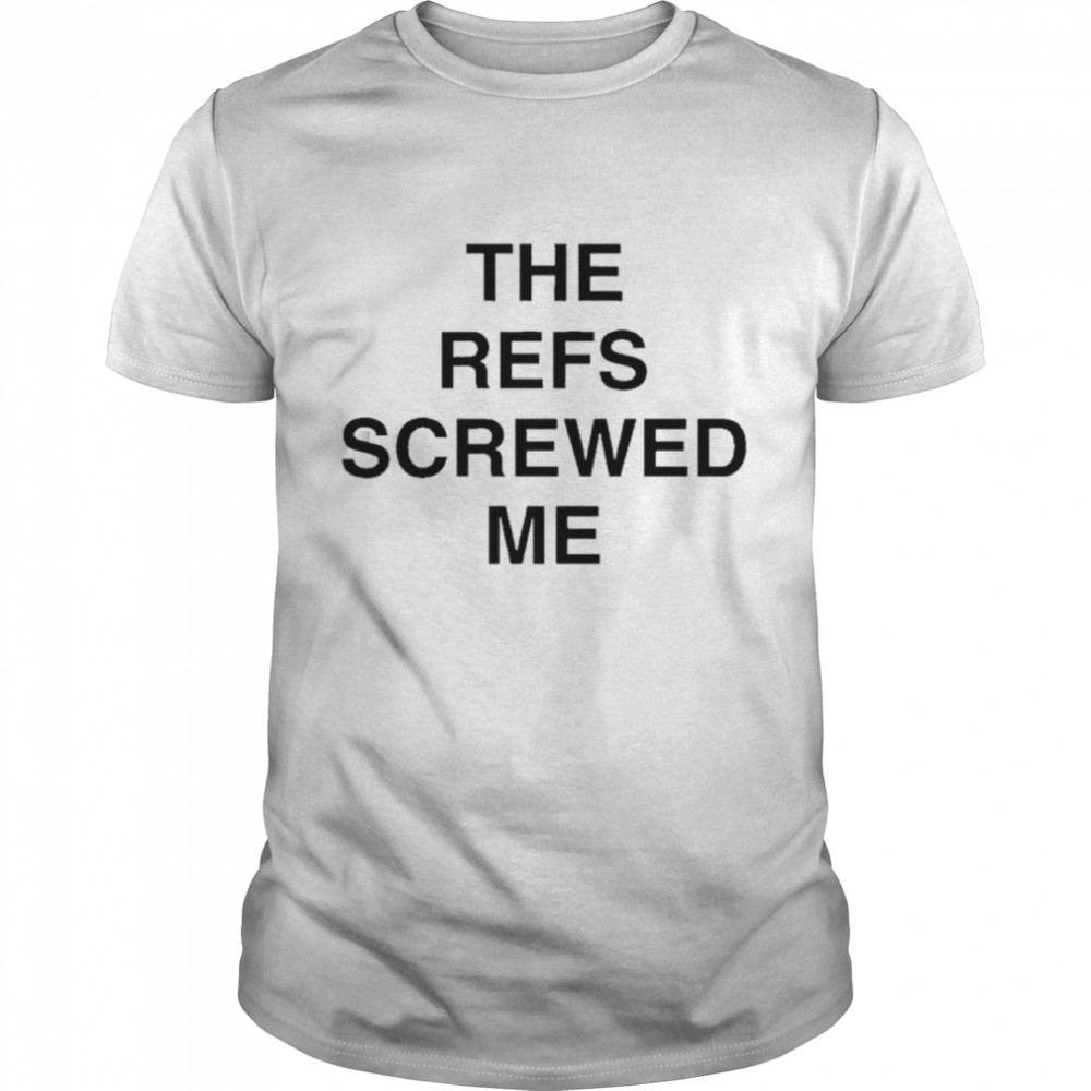 The refs screwed me shirt