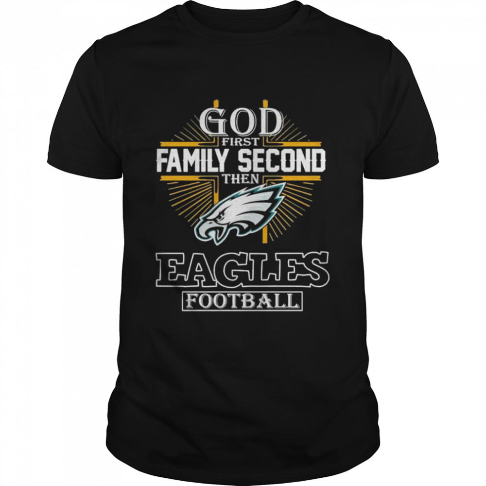 2022 God first Family second then Eagles football shirt