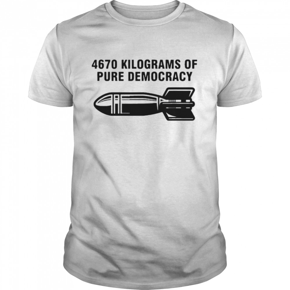 4670 kilograms of pure democracy vintage 2022 shirt