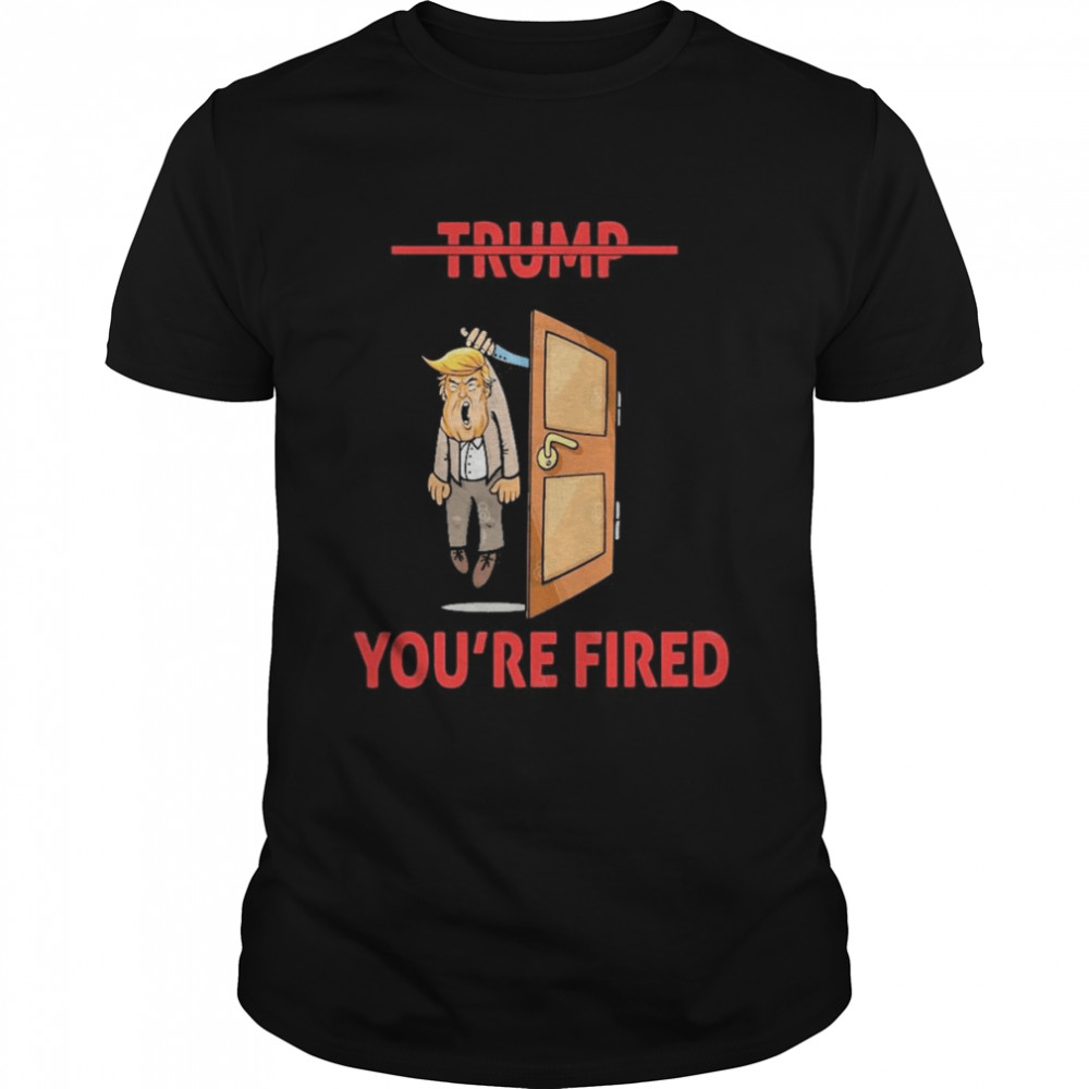 Anti Donald Trump Donald You’re Fired Shirt