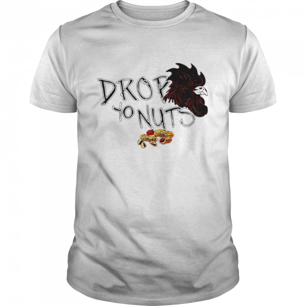 Drop yo nuts shirt