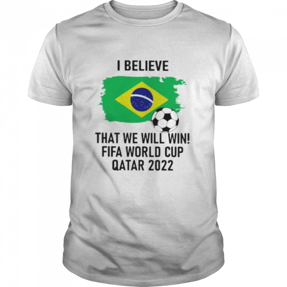 i believe that we will win FIFA world cup Qatar 2022 shirt