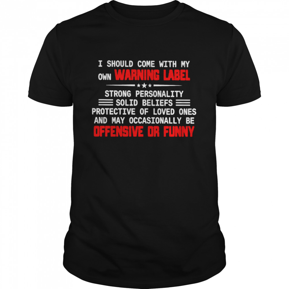 I should come with my own warning label strong personality shirt