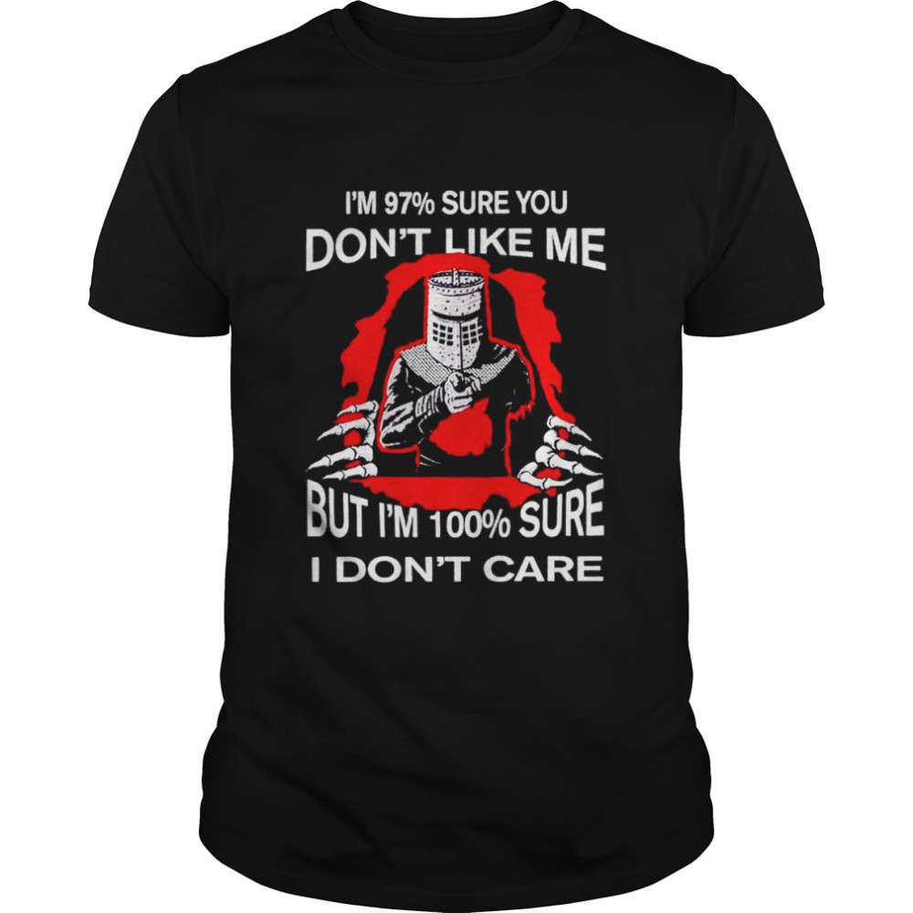 I’m 97 sure you don’t like me but I’m 100 sure I don’t care shirt