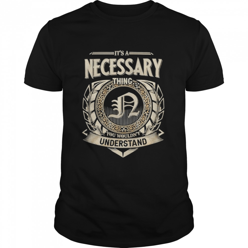 It’s a Necessary thing you wouldn’t understand shirt