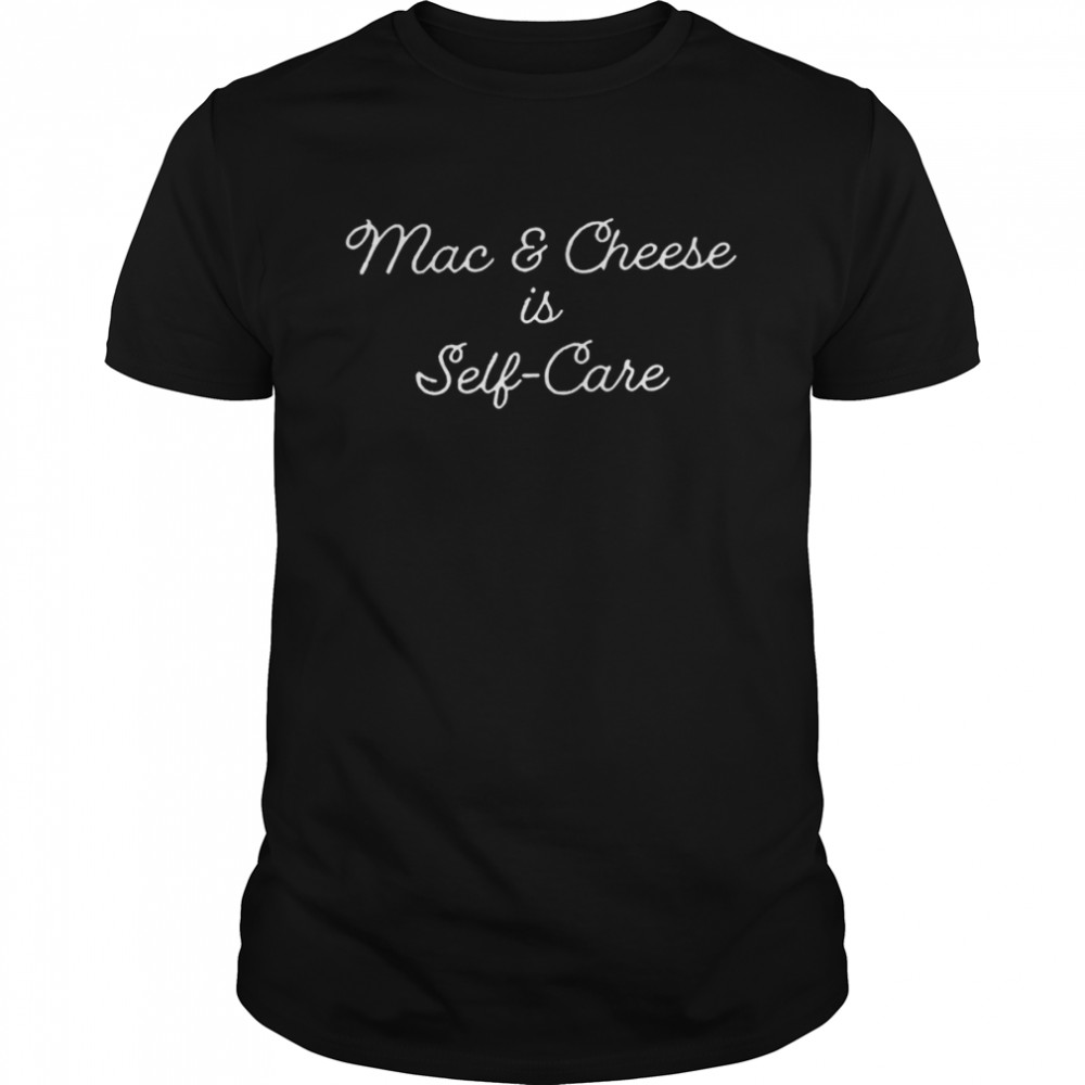 Mac And Cheese Is Self Care T-Shirt