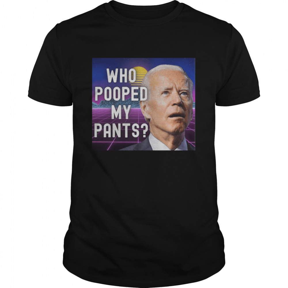 Who pooped my pants funny Biden meme shirt