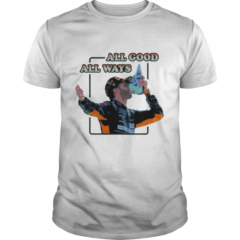 All Good All Ways The Shoey Time Daniel Ricciardo shirt