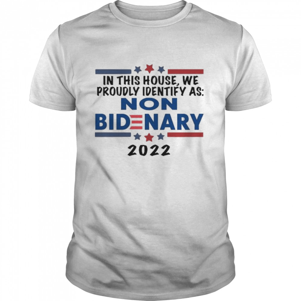 In this house we proudly identify as non bidenary 2022 shirt