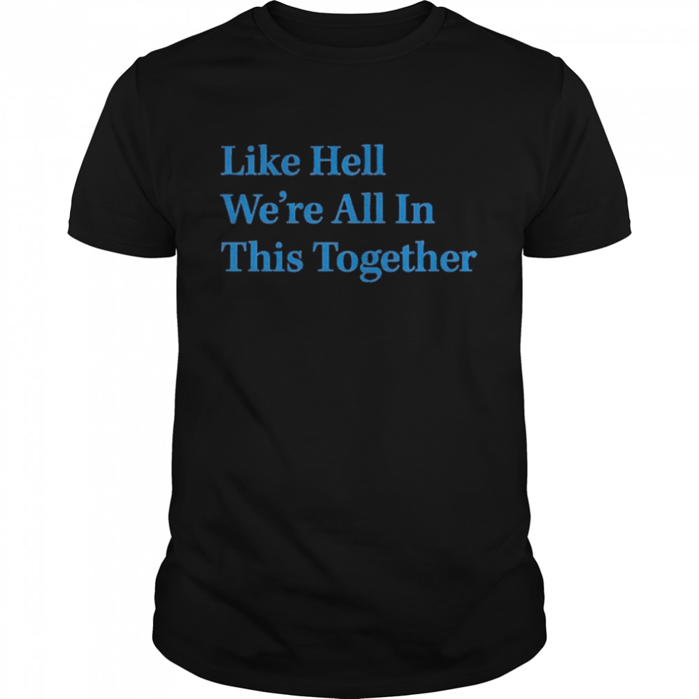 like hell we’re all in this together shirt