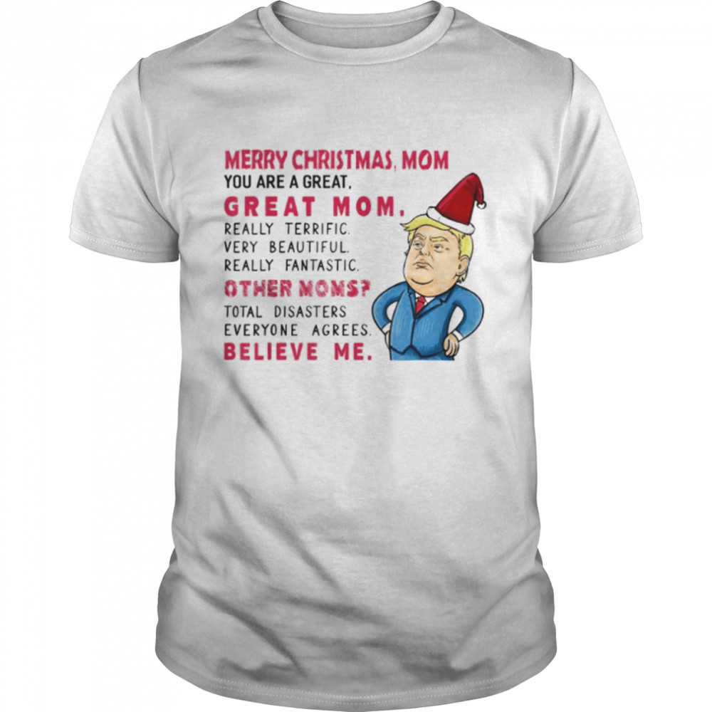 merry Christmas mom you are great mom really terific very beautiful really fantastic Santa Trump shirt