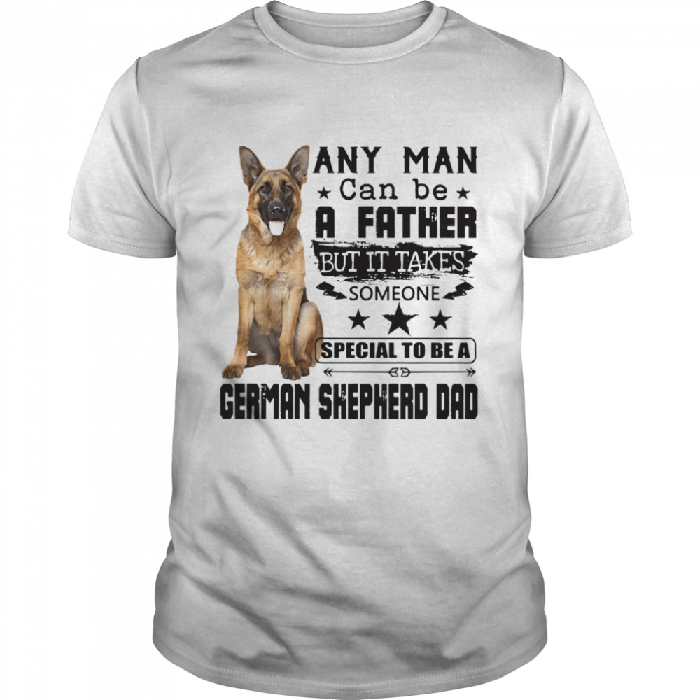 Any Man Can Be A Father But It Takes Someone Special To Be A German Shepherd Dad Shirt