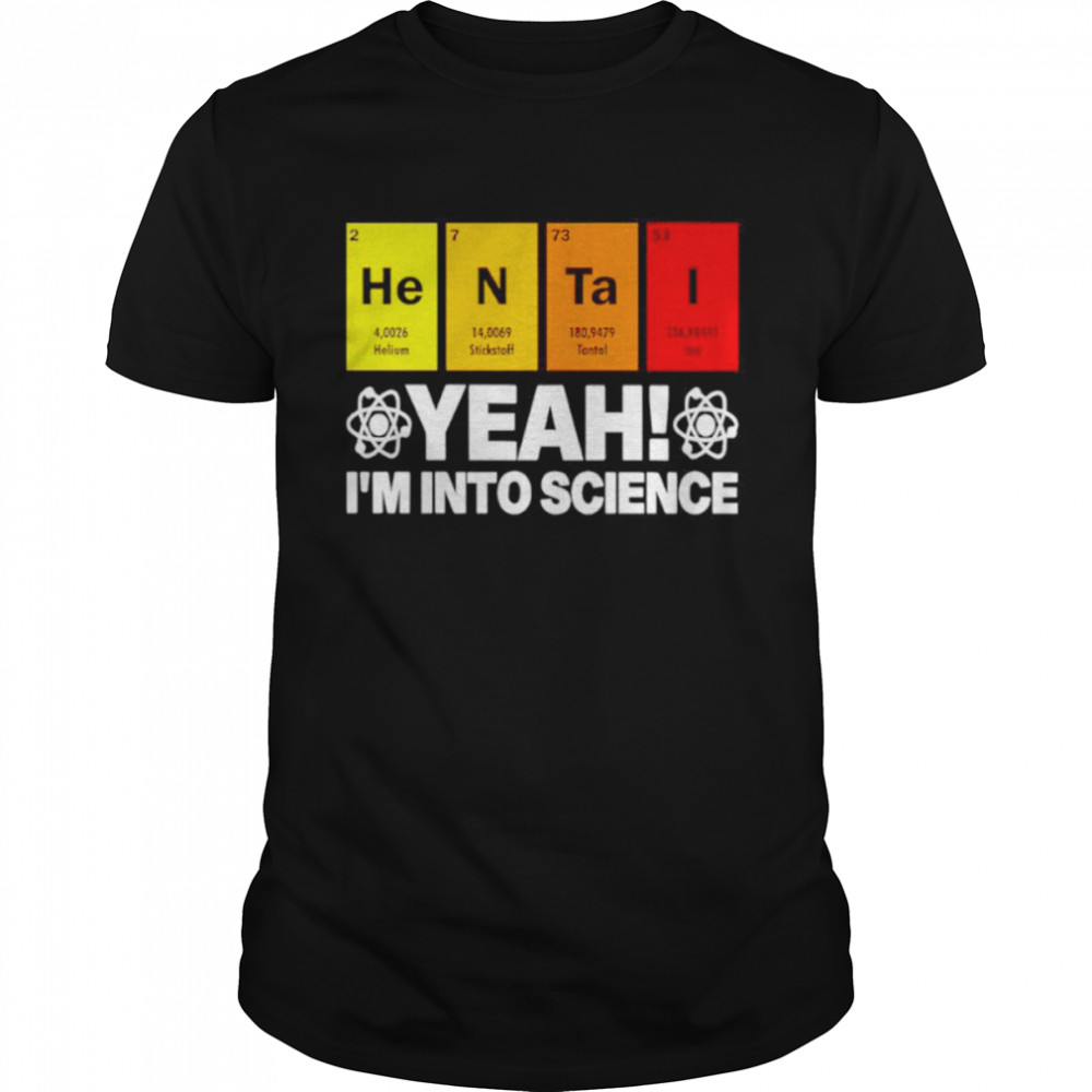 Hentai yeah I’m into science shirt