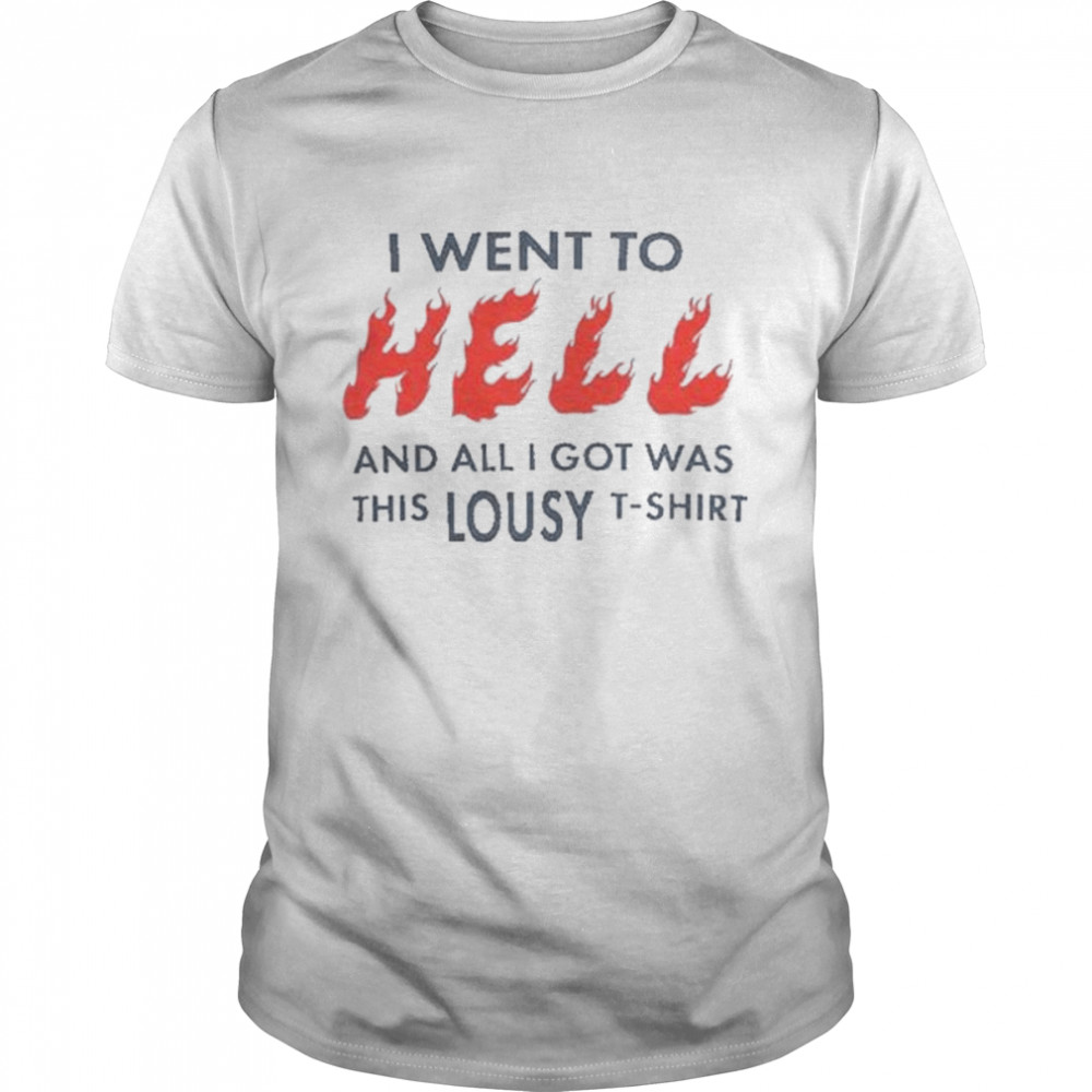 I went to Hell and all I got was this Lousy shirt