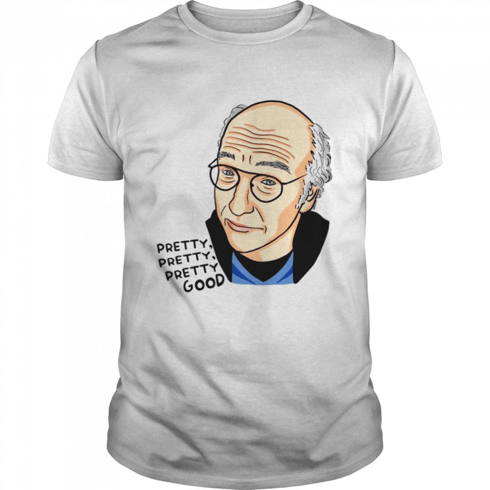 Larry David Pretty Good Fanart shirt