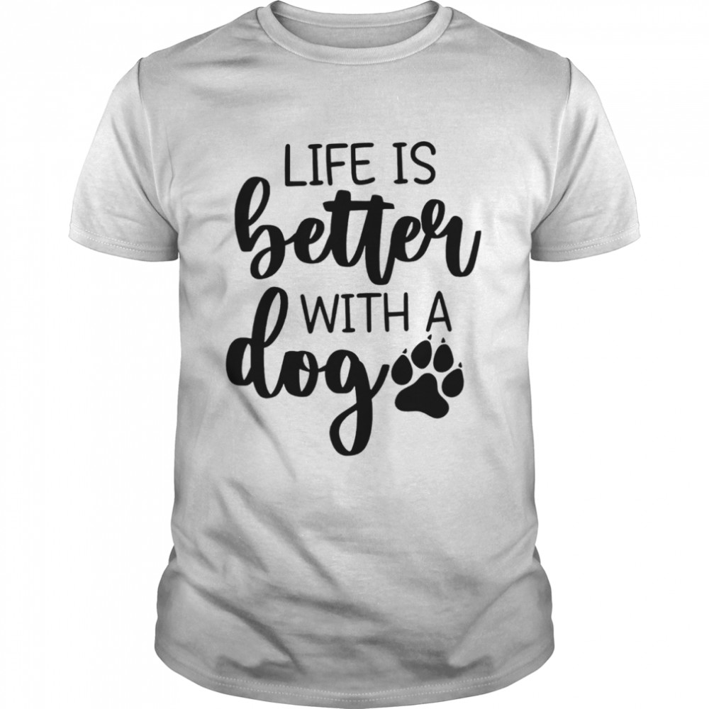 Life Is Better With A Dog Paw Shirt