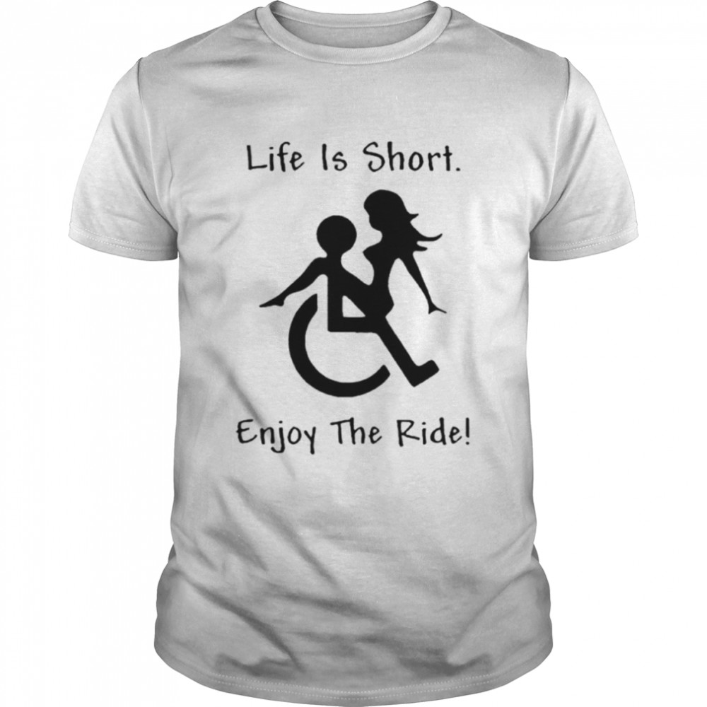 Life is short enjoy the ride shirt