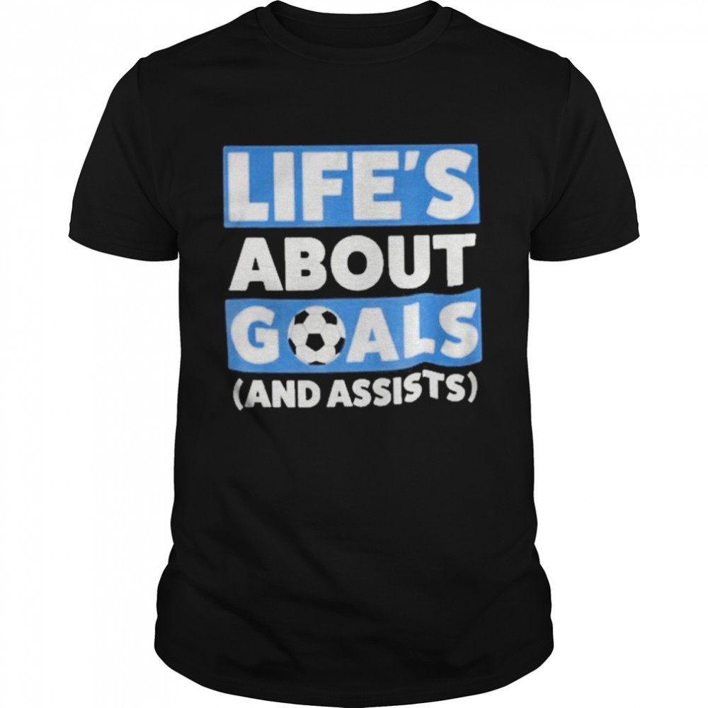 Life’s About Goals And Assists Soccer Shirt