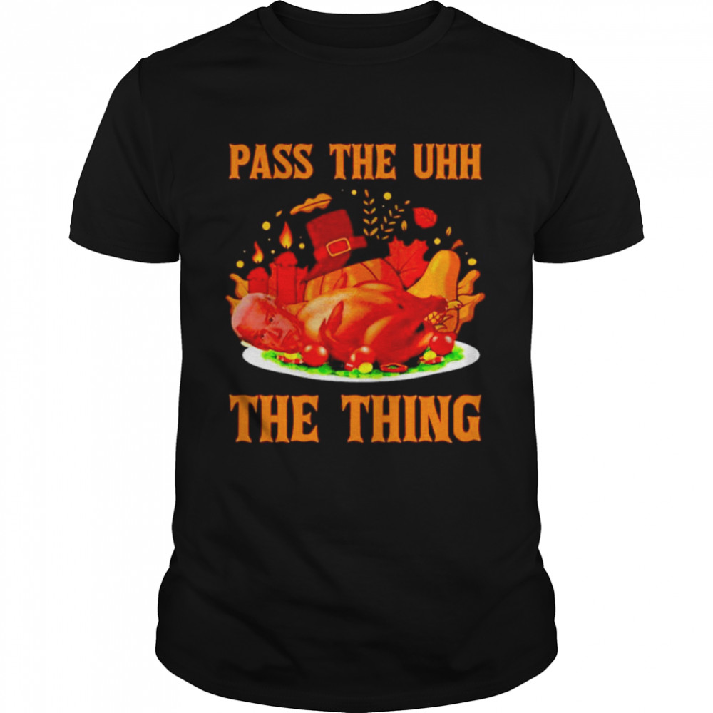 Pass the uhh the thing Joe Biden turkey Thanksgiving shirt