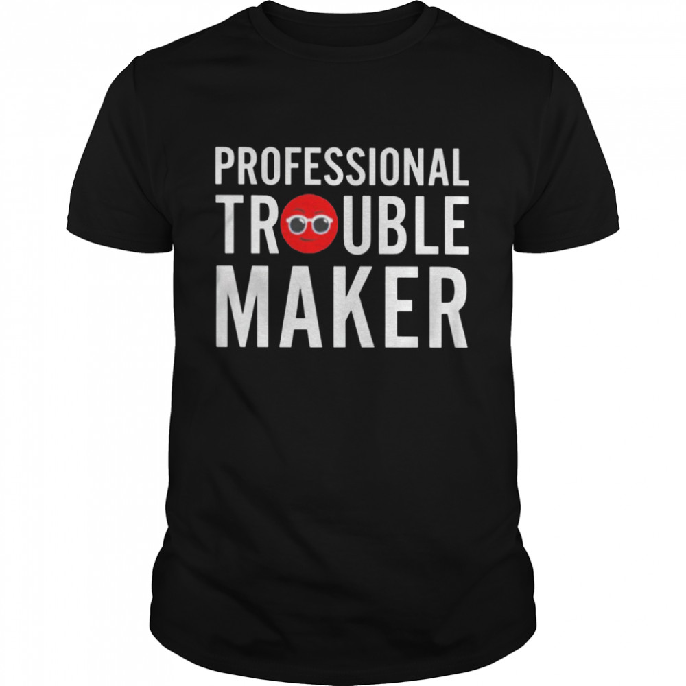 Professional troublemaker shirt