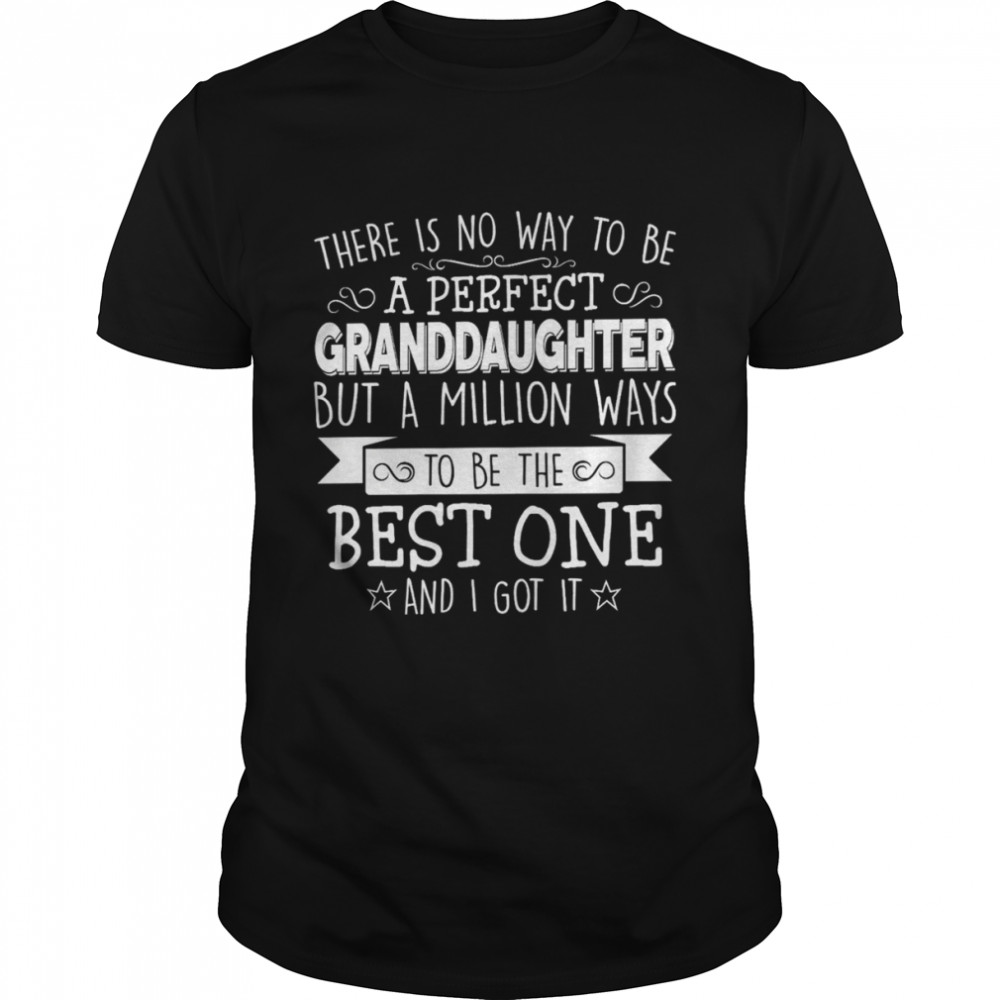 There Is No Way To Be A Perfect Granddaughter But A Million Ways To Be The Best One Shirt