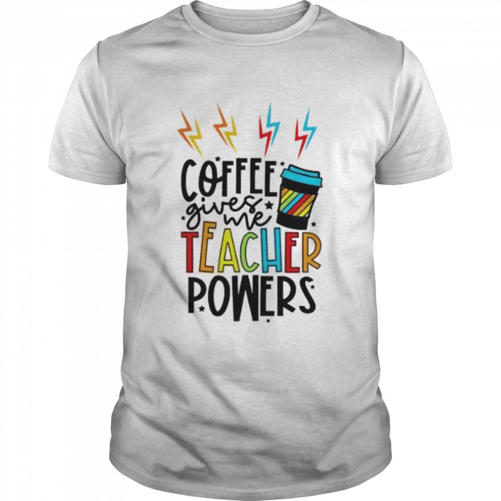 Coffee gives me teacher powers shirt