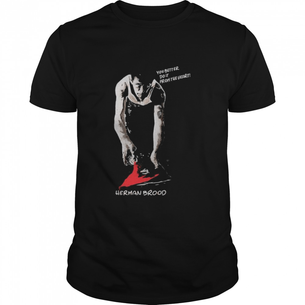 You Better Do It From The Heart Herman Brood shirt