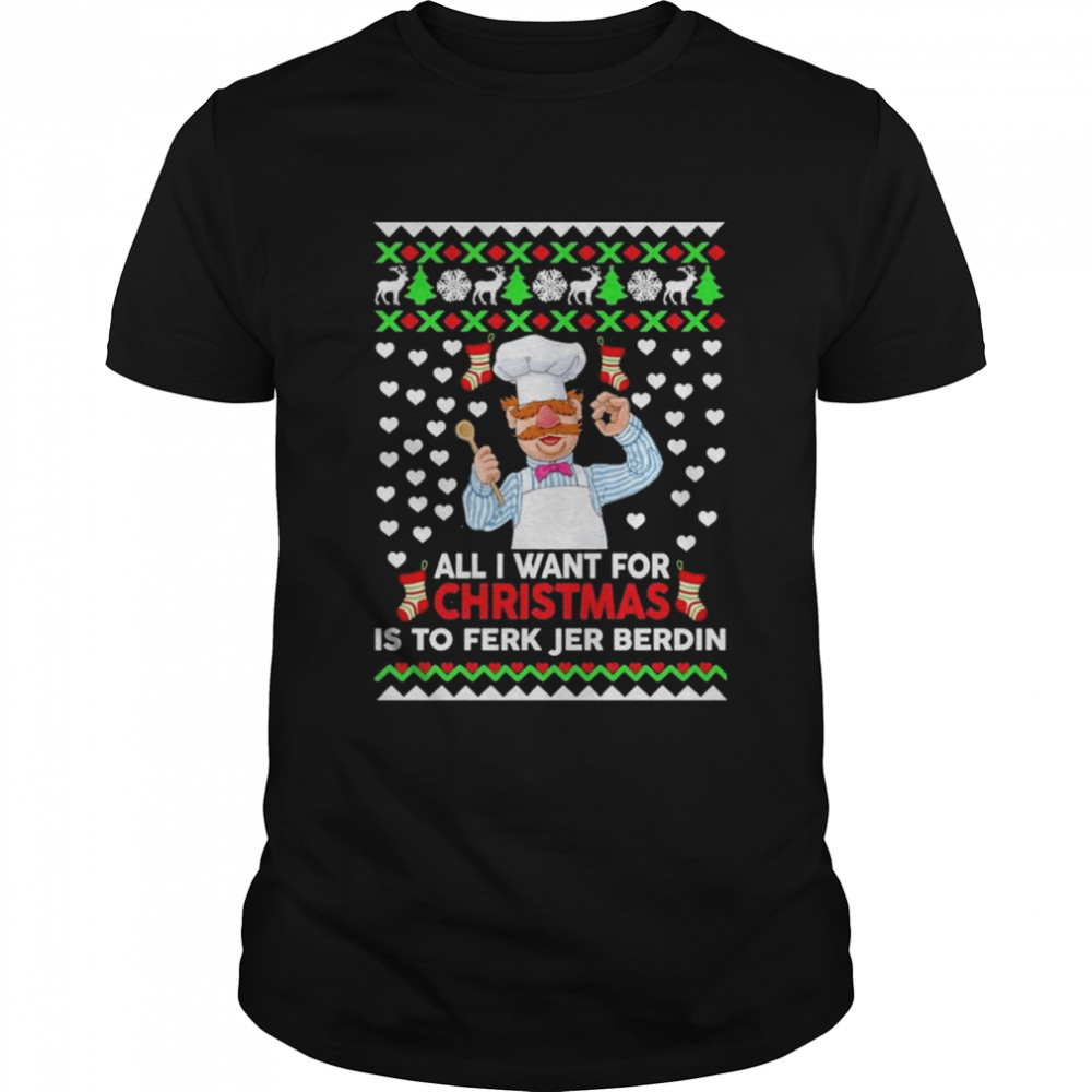 Chef All I Want For Christmas Is To Ferk Jer Berdin Ugly Christmas 2022 shirt